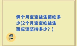 俩个月宝宝益生菌吃多少(2个月宝宝吃益生菌应该坚持多少？)