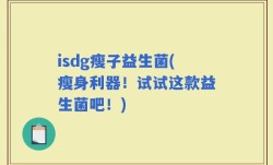 isdg瘦子益生菌(瘦身利器！试试这款益生菌吧！)