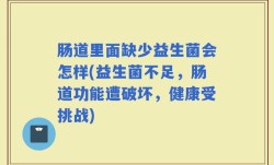 肠道里面缺少益生菌会怎样(益生菌不足，肠道功能遭破坏，健康受挑战)