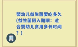 婴幼儿益生菌要吃多久(益生菌摄入期限：适合婴幼儿食用多长时间？)