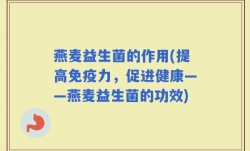 燕麦益生菌的作用(提高免疫力，促进健康——燕麦益生菌的功效)