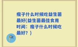 瘦子什么时候吃益生菌最好(益生菌最佳食用时间：瘦子什么时候吃最好？)