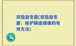 双指益生菌(双指益生菌：维护肠道健康的有效方法)