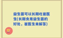 益生菌可以长期吃崔医生(长期食用益生菌的好处，崔医生来解答)