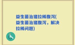 益生菌治猪拉稀腹泻(益生菌治猪腹泻，解决拉稀问题)