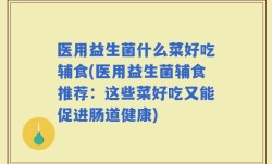医用益生菌什么菜好吃辅食(医用益生菌辅食推荐：这些菜好吃又能促进肠道健康)