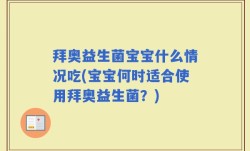 拜奥益生菌宝宝什么情况吃(宝宝何时适合使用拜奥益生菌？)