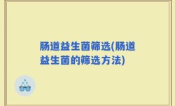 肠道益生菌筛选(肠道益生菌的筛选方法)
