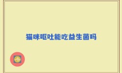 猫咪呕吐能吃益生菌吗