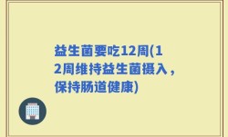益生菌要吃12周(12周维持益生菌摄入，保持肠道健康)