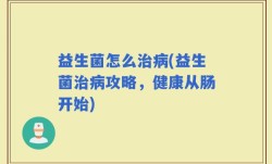 益生菌怎么治病(益生菌治病攻略，健康从肠开始)