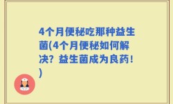 4个月便秘吃那种益生菌(4个月便秘如何解决？益生菌成为良药！)
