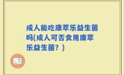 成人能吃康萃乐益生菌吗(成人可否食用康萃乐益生菌？)