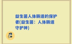 益生菌人体肠道的保护者(益生菌：人体肠道守护神)