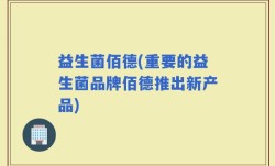 益生菌佰德(重要的益生菌品牌佰德推出新产品)