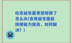 吃完益生菌更想排便了怎么办(食用益生菌后排便能力提高，如何解决？)