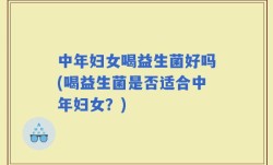 中年妇女喝益生菌好吗(喝益生菌是否适合中年妇女？)