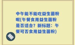 中午能不能吃益生菌粉呢(午餐食用益生菌粉是否适合？新标题：午餐可否食用益生菌粉)