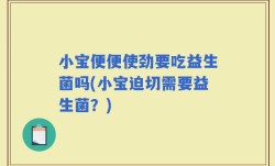 小宝便便使劲要吃益生菌吗(小宝迫切需要益生菌？)