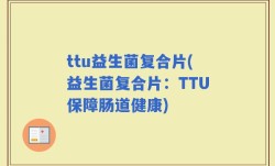 ttu益生菌复合片(益生菌复合片：TTU保障肠道健康)