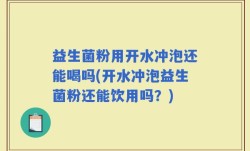 益生菌粉用开水冲泡还能喝吗(开水冲泡益生菌粉还能饮用吗？)