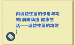 内调益生菌的作用与功效(调理肠道 健康生活——调益生菌的功效)