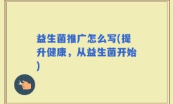益生菌推广怎么写(提升健康，从益生菌开始)