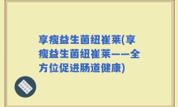 享瘦益生菌纽崔莱(享瘦益生菌纽崔莱——全方位促进肠道健康)