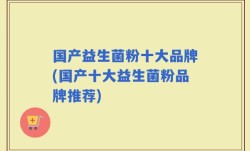 国产益生菌粉十大品牌(国产十大益生菌粉品牌推荐)