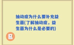 抽动症为什么要补充益生菌(了解抽动症，益生菌为什么是必要的)