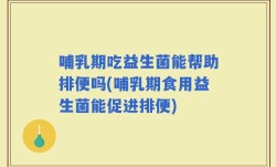 哺乳期吃益生菌能帮助排便吗(哺乳期食用益生菌能促进排便)