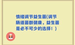 情绪调节益生菌(调节肠道菌群健康，益生菌是必不可少的选择！)