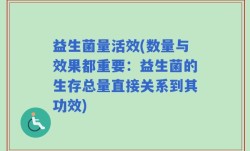 益生菌量活效(数量与效果都重要：益生菌的生存总量直接关系到其功效)