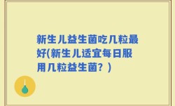 新生儿益生菌吃几粒最好(新生儿适宜每日服用几粒益生菌？)