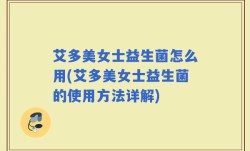 艾多美女士益生菌怎么用(艾多美女士益生菌的使用方法详解)