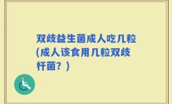 双歧益生菌成人吃几粒(成人该食用几粒双歧杆菌？)