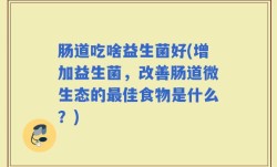 肠道吃啥益生菌好(增加益生菌，改善肠道微生态的最佳食物是什么？)