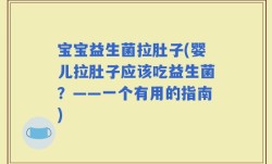 宝宝益生菌拉肚子(婴儿拉肚子应该吃益生菌？——一个有用的指南)