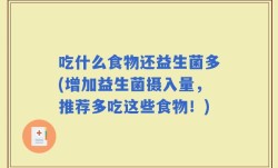 吃什么食物还益生菌多(增加益生菌摄入量，推荐多吃这些食物！)
