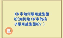 3岁半如何服用益生菌粉(如何给3岁半的孩子服用益生菌粉？)