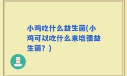 小鸡吃什么益生菌(小鸡可以吃什么来增强益生菌？)
