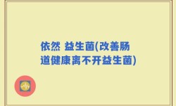 依然 益生菌(改善肠道健康离不开益生菌)