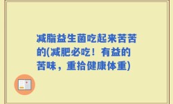 减脂益生菌吃起来苦苦的(减肥必吃！有益的苦味，重拾健康体重)