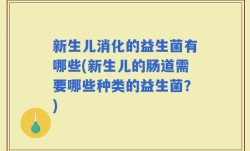 新生儿消化的益生菌有哪些(新生儿的肠道需要哪些种类的益生菌？)