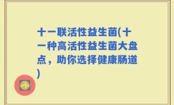十一联活性益生菌(十一种高活性益生菌大盘点，助你选择健康肠道)