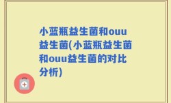 小蓝瓶益生菌和ouu益生菌(小蓝瓶益生菌和ouu益生菌的对比分析)