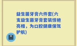 益生菌牙膏六件套(六支益生菌牙膏套装惊艳亮相，为口腔健康保驾护航)