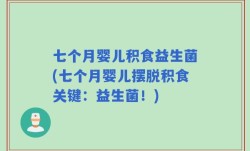 七个月婴儿积食益生菌(七个月婴儿摆脱积食关键：益生菌！)