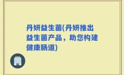 丹妍益生菌(丹妍推出益生菌产品，助您构建健康肠道)