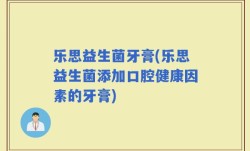 乐思益生菌牙膏(乐思益生菌添加口腔健康因素的牙膏)